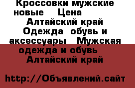 Кроссовки мужские новые  › Цена ­ 2 000 - Алтайский край Одежда, обувь и аксессуары » Мужская одежда и обувь   . Алтайский край